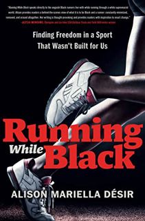 [Access] [KINDLE PDF EBOOK EPUB] Running While Black: Finding Freedom in a Sport That Wasn't Built f