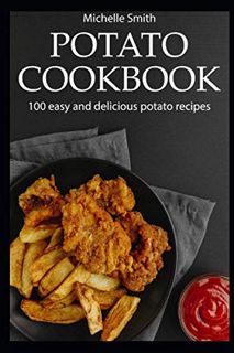 VIEW PDF EBOOK EPUB KINDLE Potato cookbook: 100 easy and delicious potato recipes by  Michelle Smith