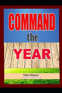 Read EBOOK EPUB KINDLE PDF COMMAND the YEAR (Command The Day Prayer Book) by  Tella Olayeri 💞