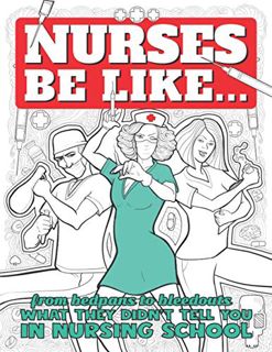 [Read] KINDLE PDF EBOOK EPUB Nurses Be Like...: From Bedpans to Bleedouts, What They Didn't Tell You