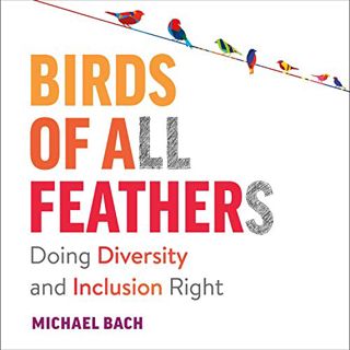 [ACCESS] [PDF EBOOK EPUB KINDLE] Birds of All Feathers: Doing Diversity and Inclusion Right by  Mich