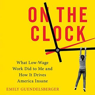 [Get] [PDF EBOOK EPUB KINDLE] On the Clock: What Low-Wage Work Did to Me and How It Drives America I