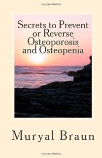 Get PDF EBOOK EPUB KINDLE 7 Secrets to Prevent or REVERSE Osteoporosis and Osteopenia: How I Reverse