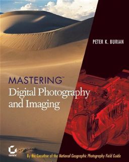 [ACCESS] EPUB KINDLE PDF EBOOK Mastering Digital Photography and Imaging by  Peter K. Burian &  Sybe