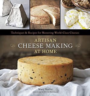 VIEW [EPUB KINDLE PDF EBOOK] Artisan Cheese Making at Home: Techniques & Recipes for Mastering World