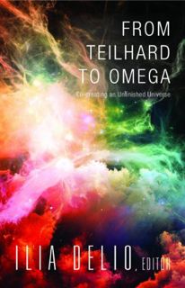 [GET] [EPUB KINDLE PDF EBOOK] From Teilhard to Omega: Co-creating an Unfinished Universe by  Ilia De