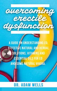 [VIEW] [EPUB KINDLE PDF EBOOK] Overcoming Erectile Dysfunction: A Guide On Understanding ED, Effecti