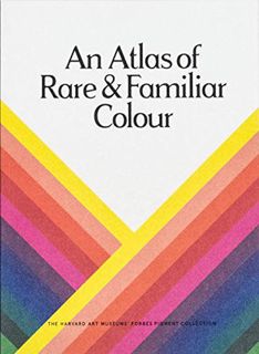 VIEW KINDLE PDF EBOOK EPUB An Atlas of Rare & Familiar Colour: The Harvard Art Museums' Forbes Pigme