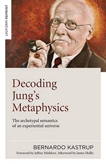 View [EPUB KINDLE PDF EBOOK] Decoding Jung's Metaphysics: The Archetypal Semantics of an Experientia
