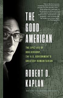 View EBOOK EPUB KINDLE PDF The Good American: The Epic Life of Bob Gersony, the U.S. Government's Gr