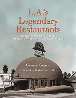 Get [PDF EBOOK EPUB KINDLE] L.A.'s Legendary Restaurants: Celebrating the Famous Places Where Hollyw