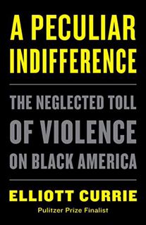 Get PDF EBOOK EPUB KINDLE A Peculiar Indifference: The Neglected Toll of Violence on Black America b