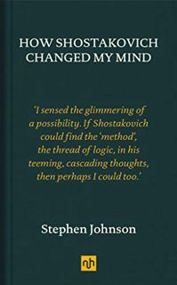 [View] PDF EBOOK EPUB KINDLE How Shostakovich Changed My Mind by  Stephen Johnson 📮