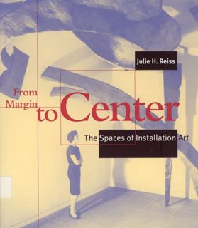 Read EPUB KINDLE PDF EBOOK From Margin to Center: The Spaces of Installation Art by  Julie H. Reiss