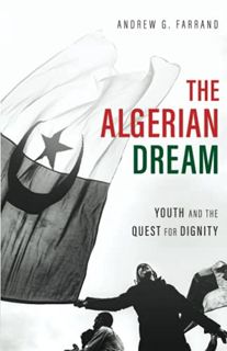 GET EPUB KINDLE PDF EBOOK The Algerian Dream: Youth and the Quest for Dignity by  Andrew G. Farrand