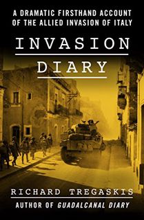 Access [EPUB KINDLE PDF EBOOK] Invasion Diary: A Dramatic Firsthand Account of the Allied Invasion o