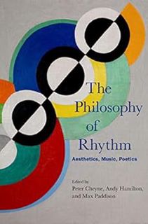 GET KINDLE PDF EBOOK EPUB The Philosophy of Rhythm: Aesthetics, Music, Poetics by Peter Cheyne,Andy