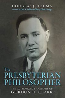 [READ] [EBOOK EPUB KINDLE PDF] The Presbyterian Philosopher: The Authorized Biography of Gordon H. C