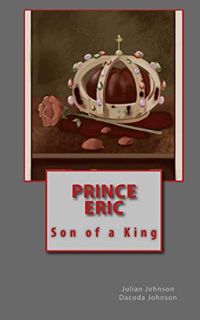 Get [EPUB KINDLE PDF EBOOK] Prince Eric: Son of a King by  Mr. Julian R Johnson &  Mr. Dacoda L John