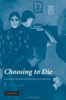 [Access] EPUB KINDLE PDF EBOOK Choosing to Die: Elective Death and Multiculturalism by  C. G. Prado