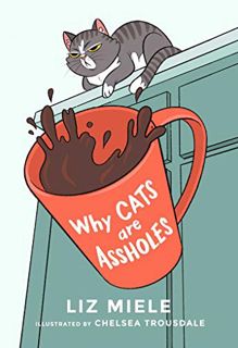 READ [PDF EBOOK EPUB KINDLE] Why Cats are Assholes by  Liz Miele &  Chelsea Trousdale 📥