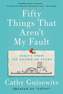 READ [EPUB KINDLE PDF EBOOK] Fifty Things That Aren't My Fault: Essays from the Grown-up Years by  C