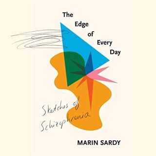 Get [PDF EBOOK EPUB KINDLE] The Edge of Every Day: Sketches of Schizophrenia by  Marin Sardy,Cassand
