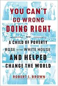 [READ] [PDF EBOOK EPUB KINDLE] You Can't Go Wrong Doing Right: How a Child of Poverty Rose to the Wh