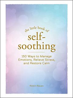[Get] [EPUB KINDLE PDF EBOOK] The Little Book of Self-Soothing: 150 Ways to Manage Emotions, Relieve