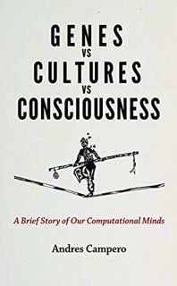[Read] EBOOK EPUB KINDLE PDF Genes vs Cultures vs Consciousness: A Brief Story of Our Computational