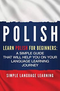 [Access] PDF EBOOK EPUB KINDLE Polish: Learn Polish for Beginners: A Simple Guide that Will Help You