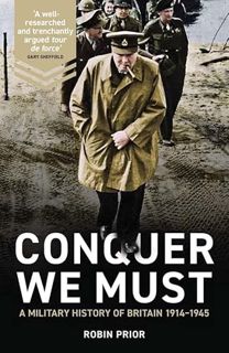 VIEW [EBOOK EPUB KINDLE PDF] Conquer We Must: A Military History of Britain, 1914-1945 by  Robin Pri