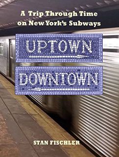 READ PDF EBOOK EPUB KINDLE UPTOWN, DOWNTON: A Trip Through Time on New York’s Subways by  Stan Fisch