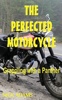 [VIEW] EPUB KINDLE PDF EBOOK The Perfected Motorcycle: Grappling with a Panther by  Nick Adams 💙