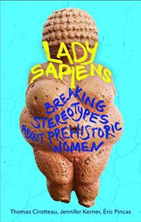 Get PDF EBOOK EPUB KINDLE Lady Sapiens: Breaking Stereotypes About Prehistoric Women by  Thomas Ciro