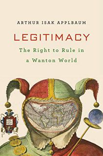 Read [PDF EBOOK EPUB KINDLE] Legitimacy: The Right to Rule in a Wanton World by   Arthur Isak Applba