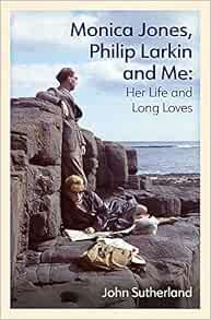 Get [PDF EBOOK EPUB KINDLE] Monica Jones, Philip Larkin and Me: Her Life and Long Loves by John Suth