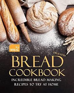 [VIEW] EBOOK EPUB KINDLE PDF Delicious Bread Cookbook: Incredible Bread Making Recipes to Try at Hom