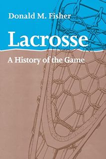 [Get] EPUB KINDLE PDF EBOOK Lacrosse: A History of the Game by  Donald M. M. Fisher 📗