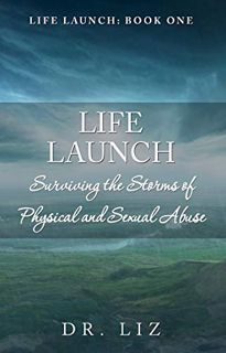 ACCESS [EPUB KINDLE PDF EBOOK] LIFE LAUNCH! Surviving the Storms of Physical and Sexual Abuse: Book