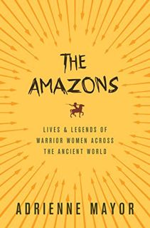 [GET] [EBOOK EPUB KINDLE PDF] The Amazons: Lives and Legends of Warrior Women across the Ancient Wor