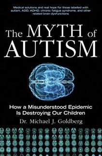 View [KINDLE PDF EBOOK EPUB] The Myth of Autism: How a Misunderstood Epidemic Is Destroying Our Chil