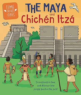 VIEW [PDF EBOOK EPUB KINDLE] Time Travel Guides: The Maya and Chichén Itzá by  Ben Hubbard ✏️
