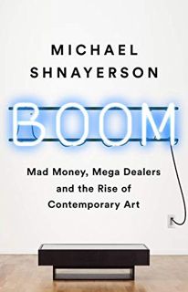 ACCESS EBOOK EPUB KINDLE PDF Boom: Mad Money, Mega Dealers, and the Rise of Contemporary Art by  Mic