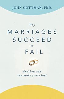 [ACCESS] [KINDLE PDF EBOOK EPUB] Why Marriages Succeed or Fail: And How You Can Make Yours Last by