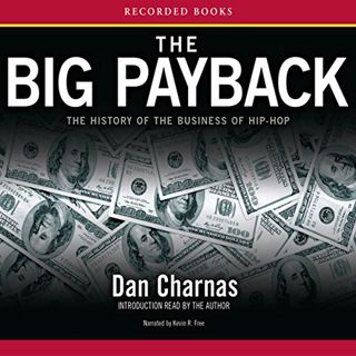 ACCESS EPUB KINDLE PDF EBOOK The Big Payback: The History of the Business of Hip-Hop by  Dan Charnas