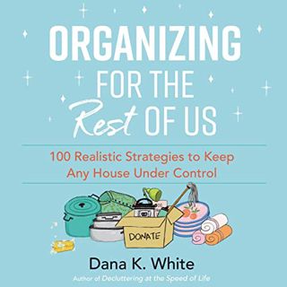 [GET] PDF EBOOK EPUB KINDLE Organizing for the Rest of Us: 100 Realistic Strategies to Keep Any Hous