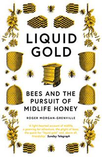 [READ] EPUB KINDLE PDF EBOOK Liquid Gold: Bees and the Pursuit of Midlife Honey by  Roger Morgan-Gre