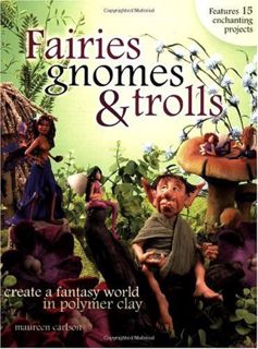[GET] PDF EBOOK EPUB KINDLE Fairies, Gnomes & Trolls: Create a Fantasy World in Polymer Clay by  Mau