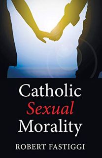 GET EPUB KINDLE PDF EBOOK Catholic Sexual Morality by  Robert Fastiggi 🗃️